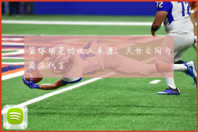 篮球明星的收入来源：天价合同与商业代言