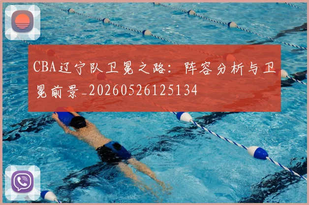 CBA辽宁队卫冕之路：阵容分析与卫冕前景_20260526125134