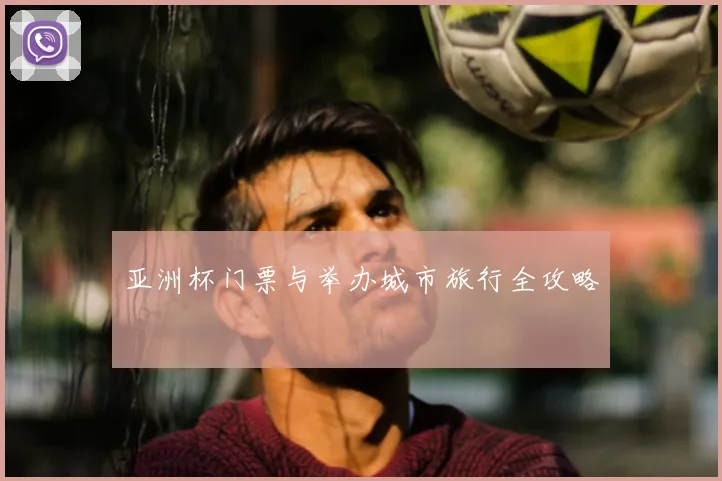 亚洲杯门票与举办城市旅行全攻略