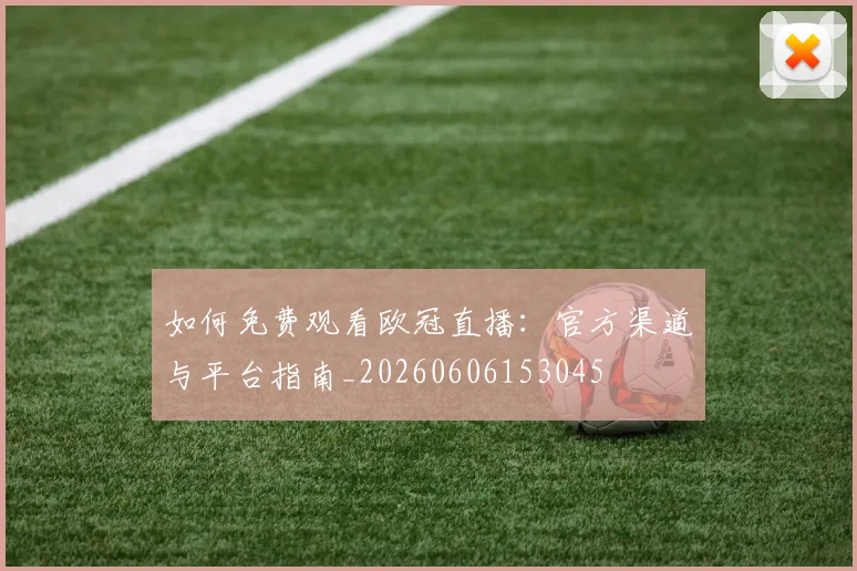 如何免费观看欧冠直播：官方渠道与平台指南_20260606153045
