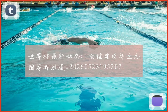 世界杯最新动态：场馆建设与主办国筹备进展_20260523195207