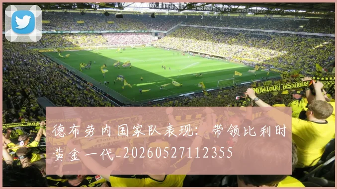 德布劳内国家队表现：带领比利时黄金一代_20260527112355