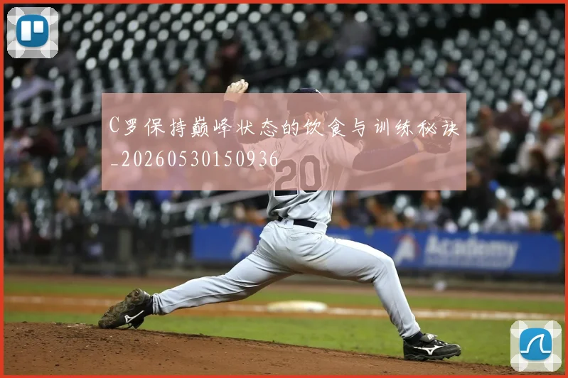 C罗保持巅峰状态的饮食与训练秘诀_20260530150936