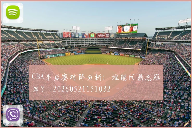 CBA季后赛对阵分析:谁能问鼎总冠军?_20260521151032