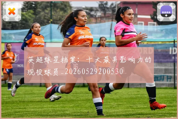 英超球星档案：十大最具影响力的现役球员_20260529200530
